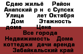 “Сдаю жильё“ › Район ­ Анапский р-н. с.Супсех › Улица ­ 60.лет.Октября › Дом ­ 7 › Этажность дома ­ 2 › Цена ­ 10 000 - Все города Недвижимость » Дома, коттеджи, дачи аренда   . Забайкальский край,Чита г.